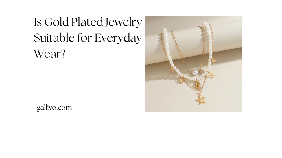 Is Gold Plated Jewelry Suitable for Everyday Wear?